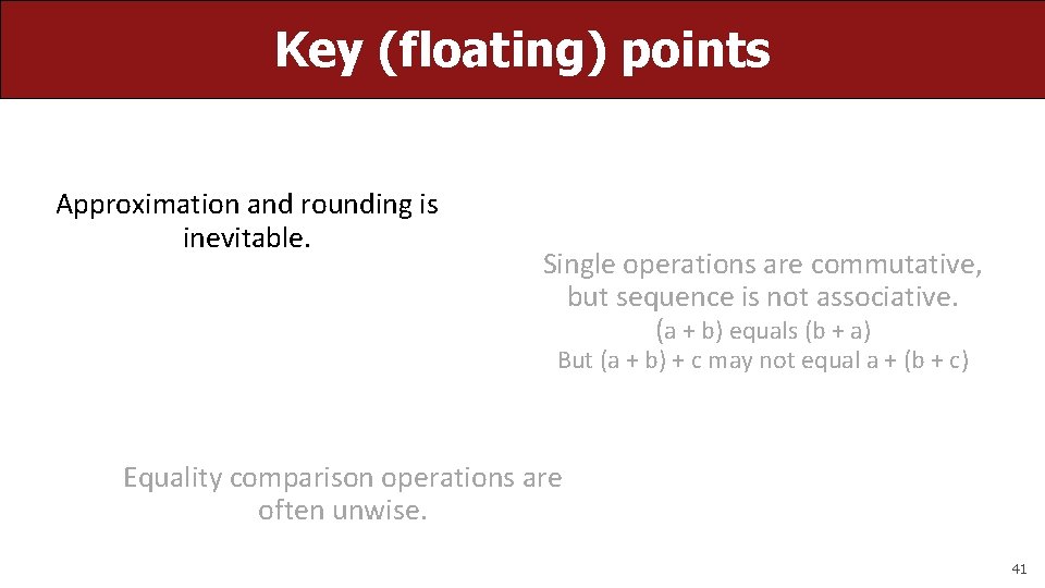 Key (floating) points Approximation and rounding is inevitable. Single operations are commutative, but sequence
