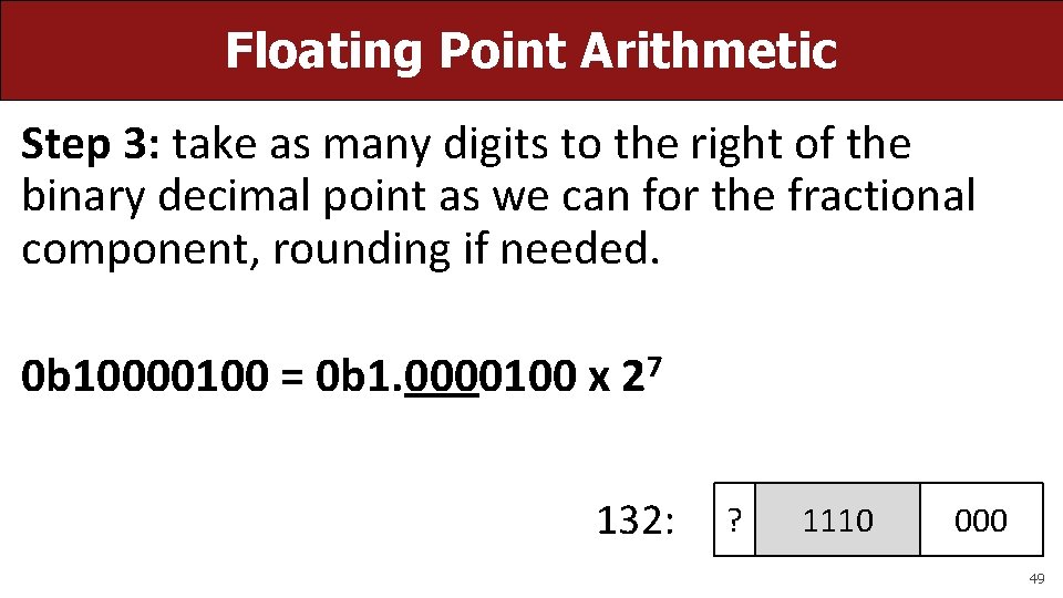 Floating Point Arithmetic Step 3: take as many digits to the right of the