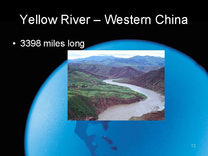 Yellow River – Western China • 3398 miles long 12 