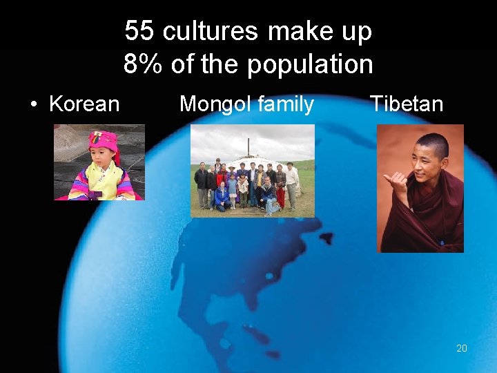 55 cultures make up 8% of the population • Korean Mongol family Tibetan 20
