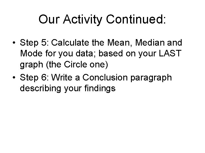 Our Activity Continued: • Step 5: Calculate the Mean, Median and Mode for you
