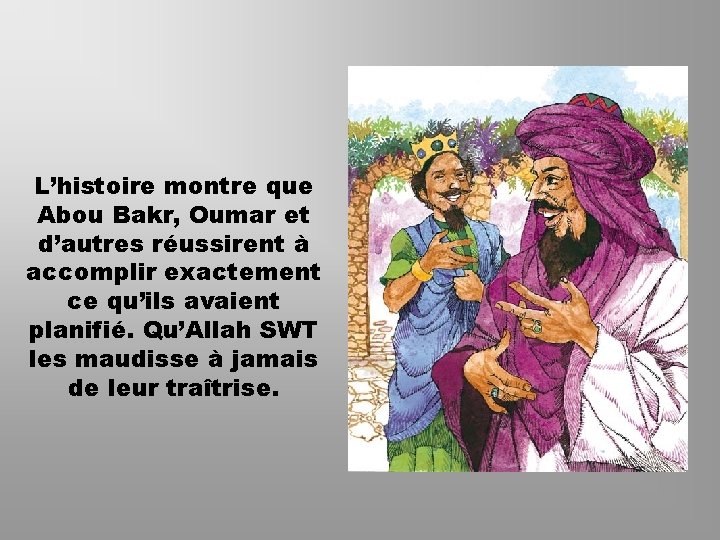 L’histoire montre que Abou Bakr, Oumar et d’autres réussirent à accomplir exactement ce qu’ils