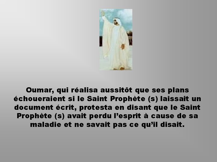 Oumar, qui réalisa aussitôt que ses plans échoueraient si le Saint Prophète (s) laissait