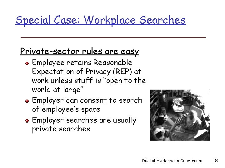 Special Case: Workplace Searches Private-sector rules are easy Employee retains Reasonable Expectation of Privacy