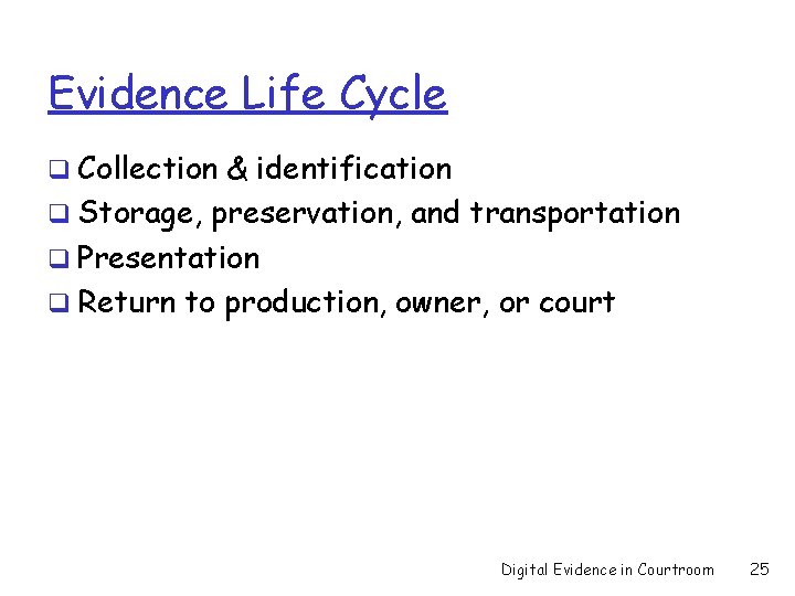 Evidence Life Cycle q Collection & identification q Storage, preservation, and transportation q Presentation