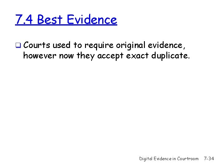 7. 4 Best Evidence q Courts used to require original evidence, however now they