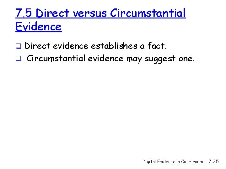 7. 5 Direct versus Circumstantial Evidence q Direct evidence establishes a fact. q Circumstantial