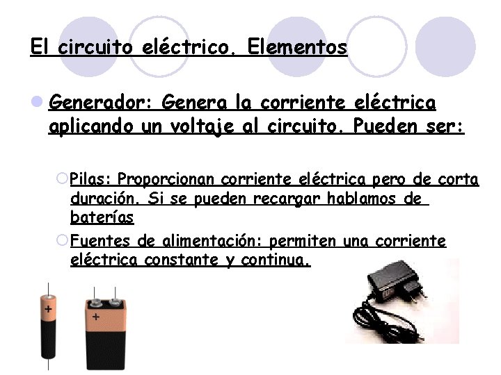 El circuito eléctrico. Elementos Generador: Genera la corriente eléctrica aplicando un voltaje al circuito.