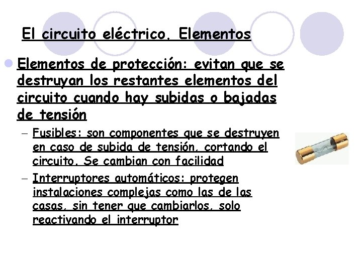 El circuito eléctrico. Elementos de protección: evitan que se destruyan los restantes elementos del