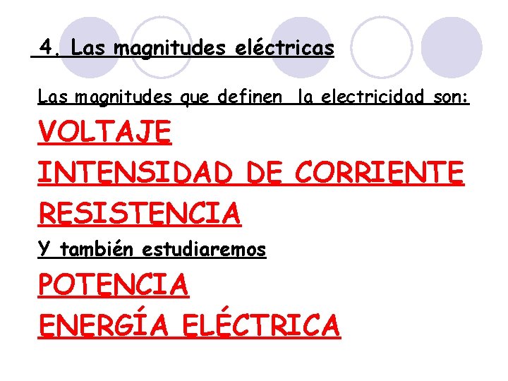 4. Las magnitudes eléctricas Las magnitudes que definen la electricidad son: VOLTAJE INTENSIDAD DE