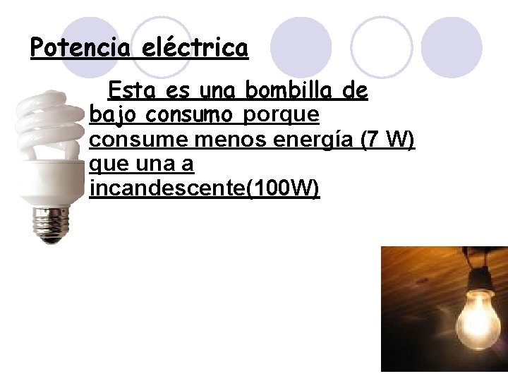 Potencia eléctrica Esta es una bombilla de bajo consumo porque consume menos energía (7