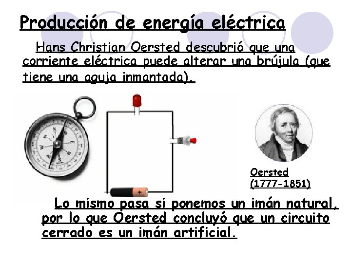 Producción de energía eléctrica Hans Christian Oersted descubrió que una corriente eléctrica puede alterar