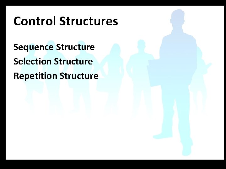 Control Structures Sequence Structure Selection Structure Repetition Structure 