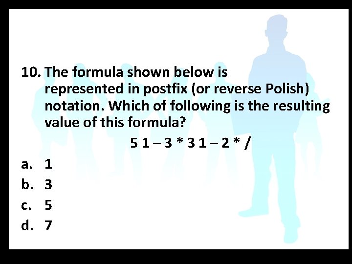10. The formula shown below is represented in postfix (or reverse Polish) notation. Which