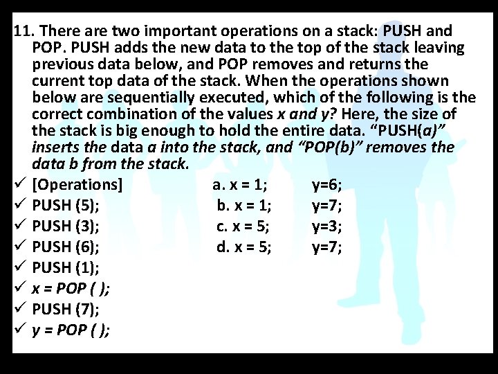 11. There are two important operations on a stack: PUSH and POP. PUSH adds