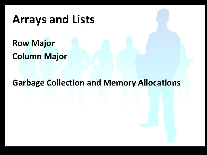 Arrays and Lists Row Major Column Major Garbage Collection and Memory Allocations 