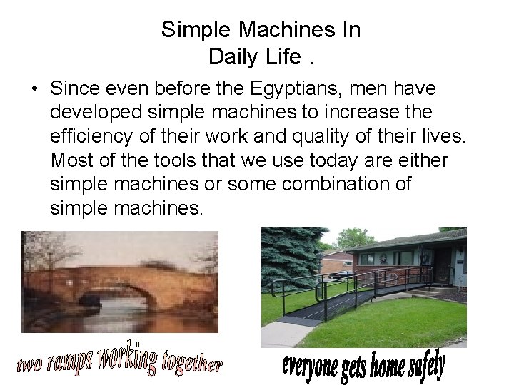 Simple Machines In Daily Life. • Since even before the Egyptians, men have developed