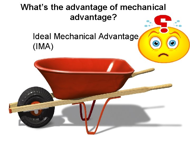 What’s the advantage of mechanical advantage? Ideal Mechanical Advantage (IMA) 
