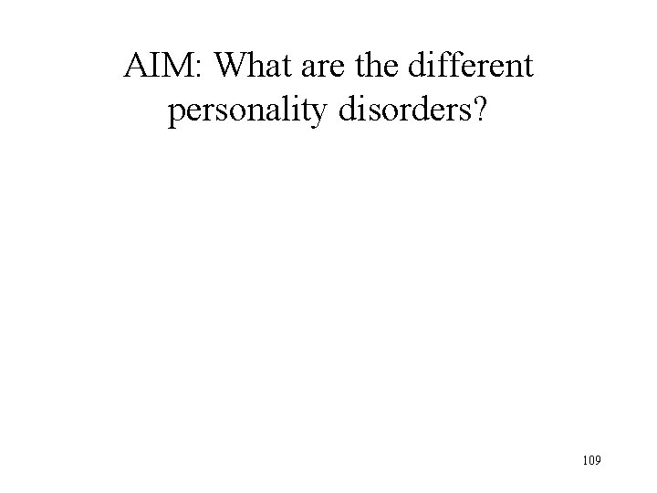 AIM: What are the different personality disorders? 109 