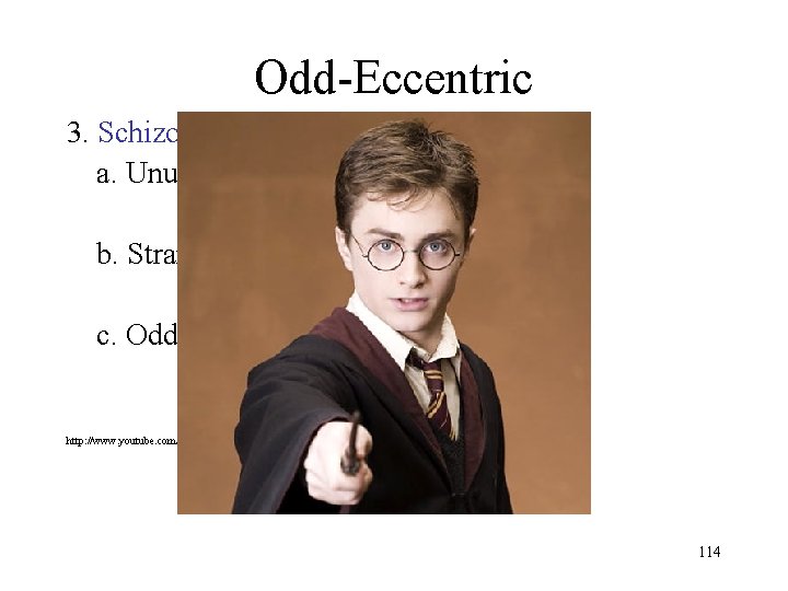 Odd-Eccentric 3. Schizotypal Personality Disorder a. Unusual perceptions b. Strange thoughts and behaviors c.