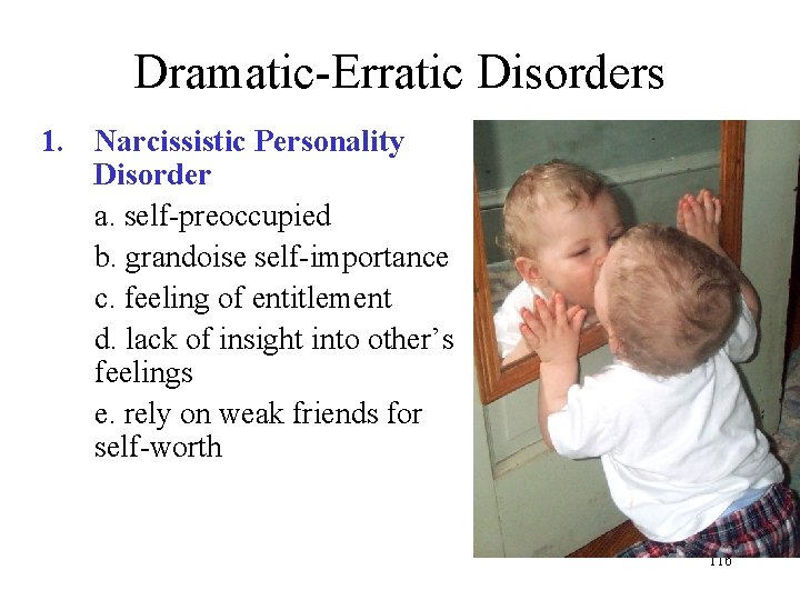 Dramatic-Erratic Disorders 1. Narcissistic Personality Disorder a. self-preoccupied b. grandoise self-importance c. feeling of