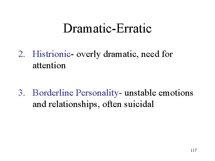 Dramatic-Erratic 2. Histrionic- overly dramatic, need for attention 3. Borderline Personality- unstable emotions and