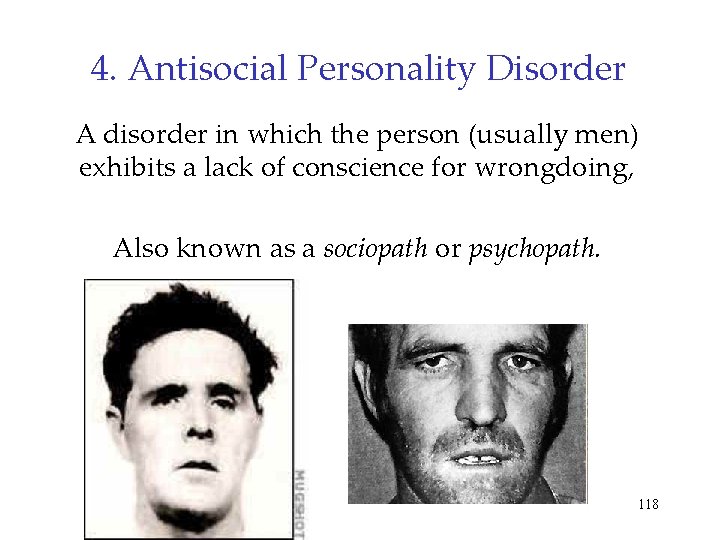 4. Antisocial Personality Disorder A disorder in which the person (usually men) exhibits a