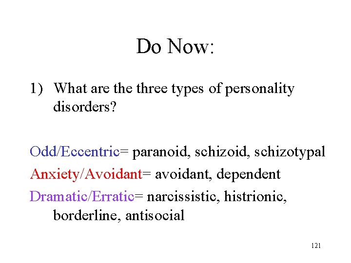 Do Now: 1) What are three types of personality disorders? Odd/Eccentric= paranoid, schizotypal Anxiety/Avoidant=