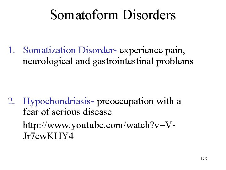 Somatoform Disorders 1. Somatization Disorder- experience pain, neurological and gastrointestinal problems 2. Hypochondriasis- preoccupation