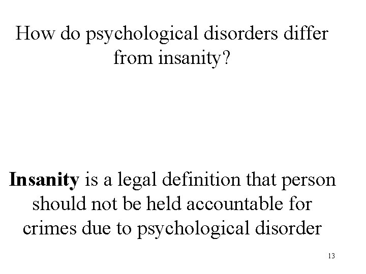 How do psychological disorders differ from insanity? Insanity is a legal definition that person