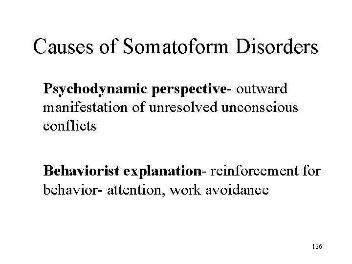 Causes of Somatoform Disorders Psychodynamic perspective- outward manifestation of unresolved unconscious conflicts Behaviorist explanation-