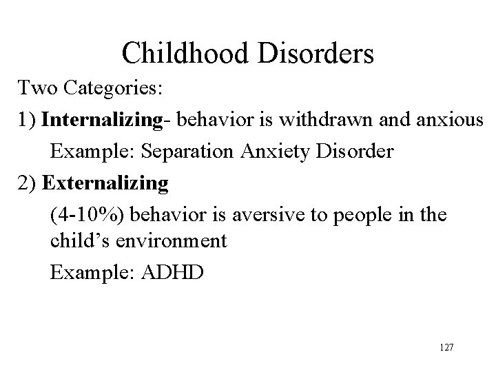 Childhood Disorders Two Categories: 1) Internalizing- behavior is withdrawn and anxious Example: Separation Anxiety