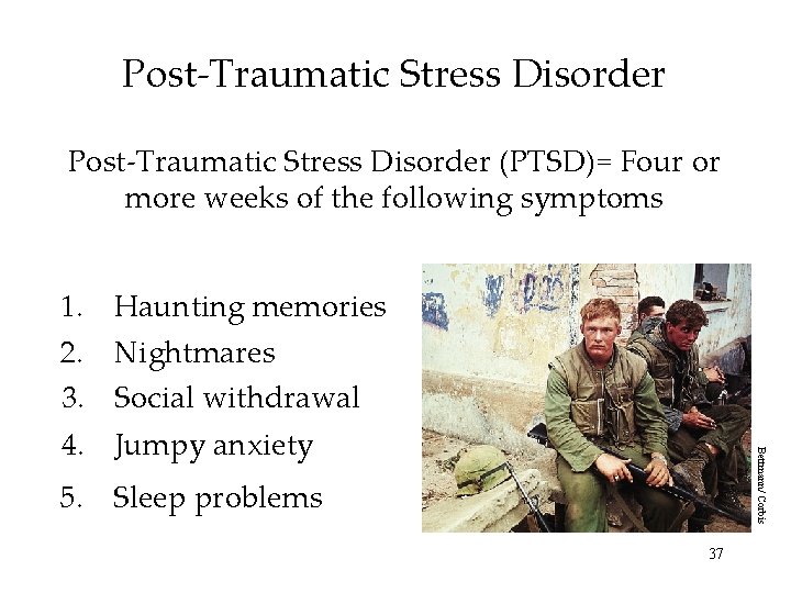 Post-Traumatic Stress Disorder (PTSD)= Four or more weeks of the following symptoms 1. Haunting