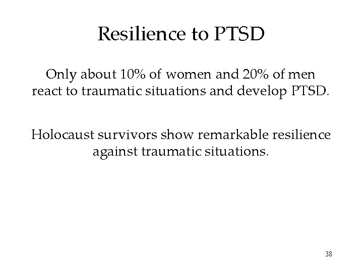 Resilience to PTSD Only about 10% of women and 20% of men react to