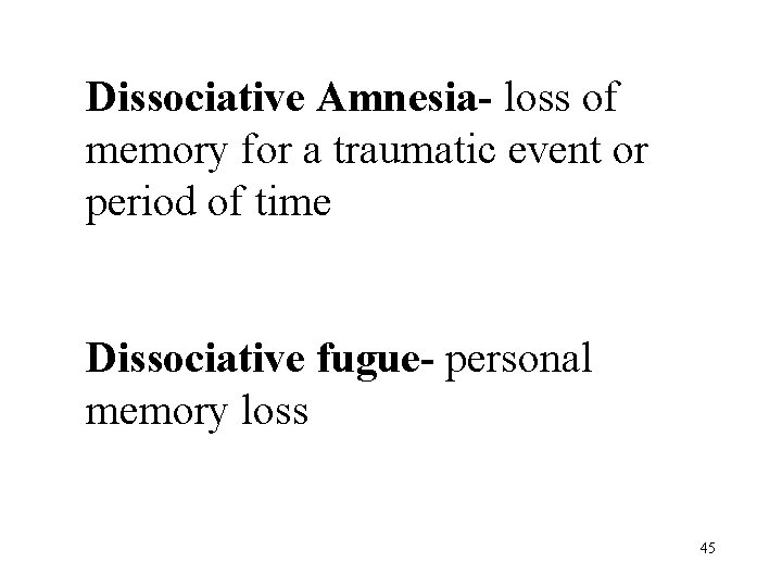 Dissociative Amnesia- loss of memory for a traumatic event or period of time Dissociative