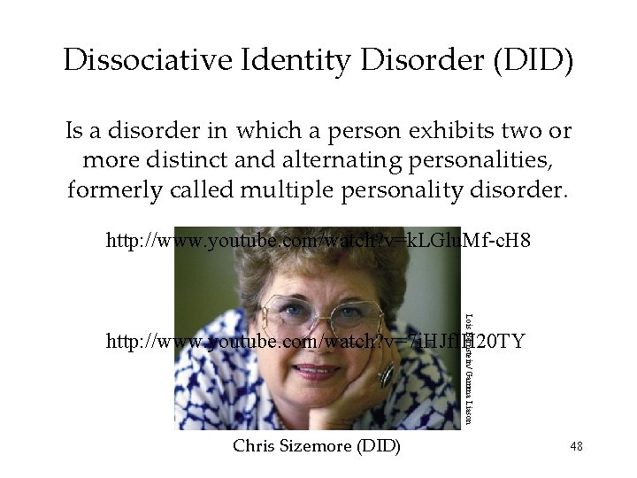 Dissociative Identity Disorder (DID) Is a disorder in which a person exhibits two or