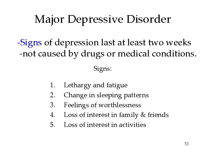 Major Depressive Disorder -Signs of depression last at least two weeks -not caused by