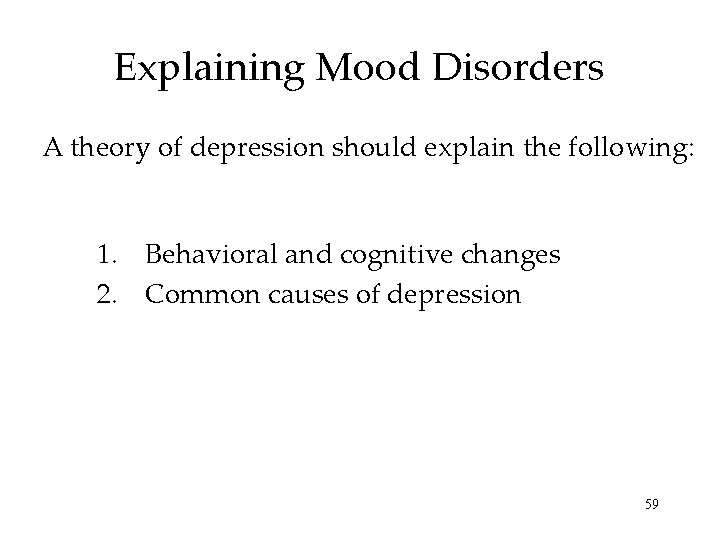 Explaining Mood Disorders A theory of depression should explain the following: 1. Behavioral and
