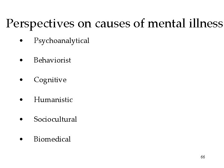 Perspectives on causes of mental illness • Psychoanalytical • Behaviorist • Cognitive • Humanistic
