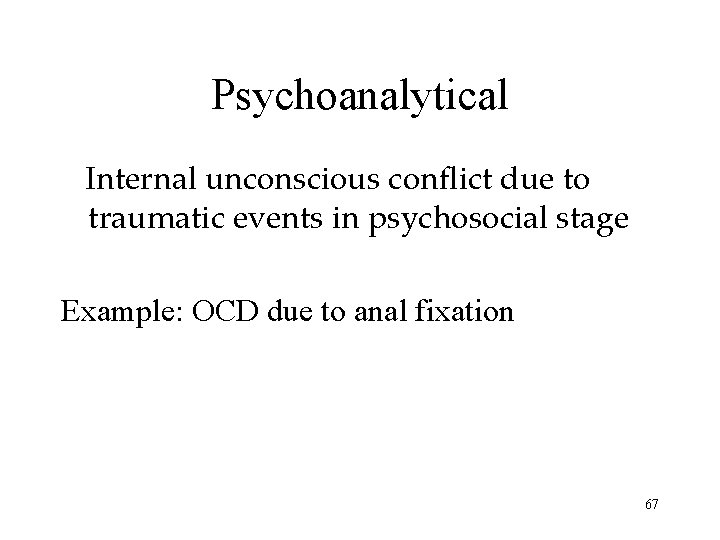 Psychoanalytical Internal unconscious conflict due to traumatic events in psychosocial stage Example: OCD due