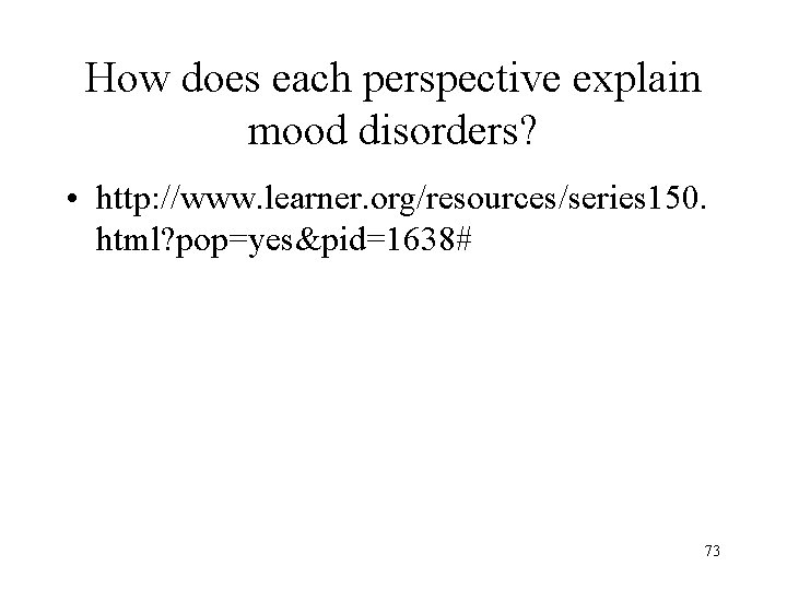 How does each perspective explain mood disorders? • http: //www. learner. org/resources/series 150. html?