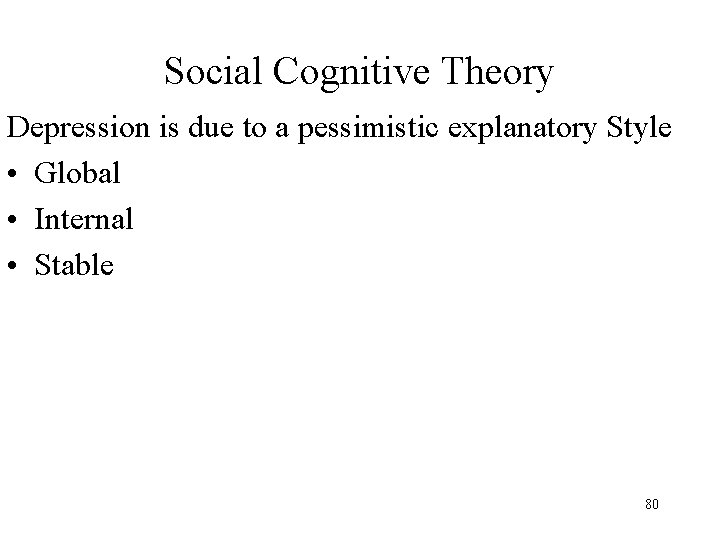 Social Cognitive Theory Depression is due to a pessimistic explanatory Style • Global •