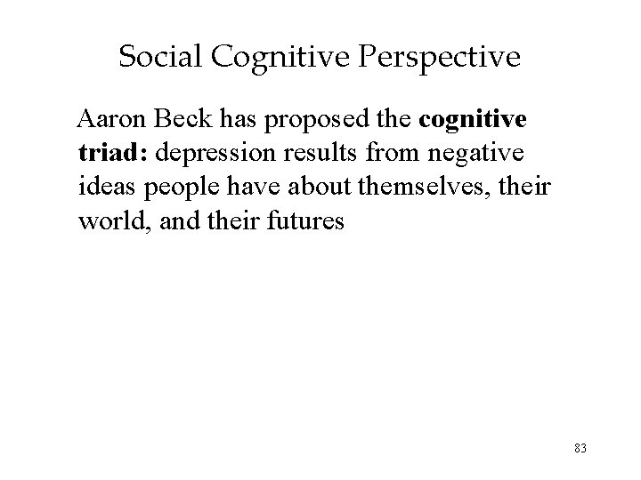 Social Cognitive Perspective Aaron Beck has proposed the cognitive triad: depression results from negative