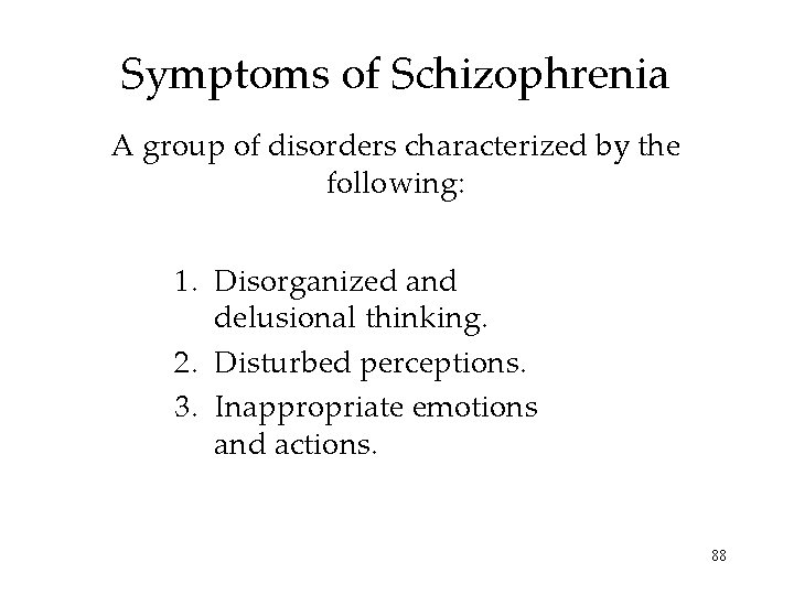 Symptoms of Schizophrenia A group of disorders characterized by the following: 1. Disorganized and