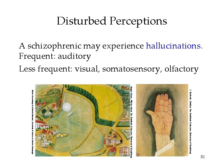 Disturbed Perceptions A schizophrenic may experience hallucinations. Frequent: auditory Less frequent: visual, somatosensory, olfactory