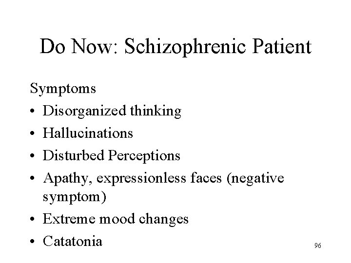 Do Now: Schizophrenic Patient Symptoms • Disorganized thinking • Hallucinations • Disturbed Perceptions •