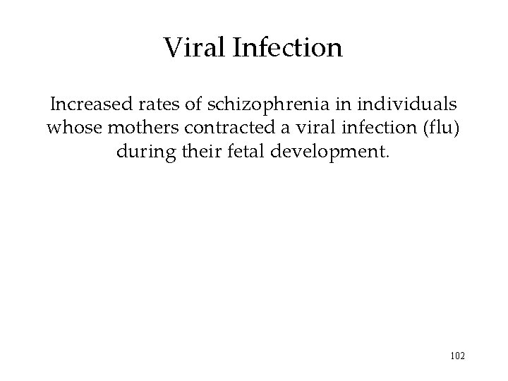 Viral Infection Increased rates of schizophrenia in individuals whose mothers contracted a viral infection