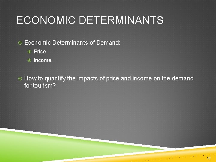 ECONOMIC DETERMINANTS Economic Determinants of Demand: Price Income How to quantify the impacts of