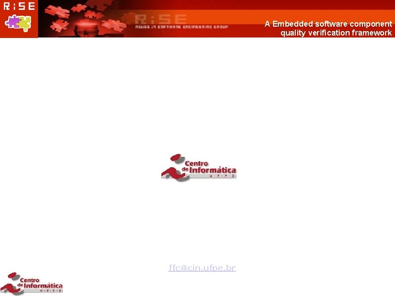 A Embedded software component quality verification framework Fernando Ferreira de Carvalho Advisor: Silvio Romero