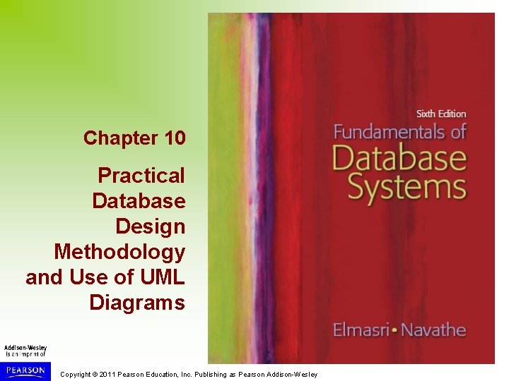 Chapter 10 Practical Database Design Methodology and Use of UML Diagrams Copyright © 2011 Chapter 10 Practical Database Design Methodology and Use of UML Diagrams Copyright © 2011